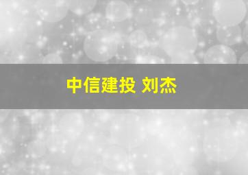 中信建投 刘杰